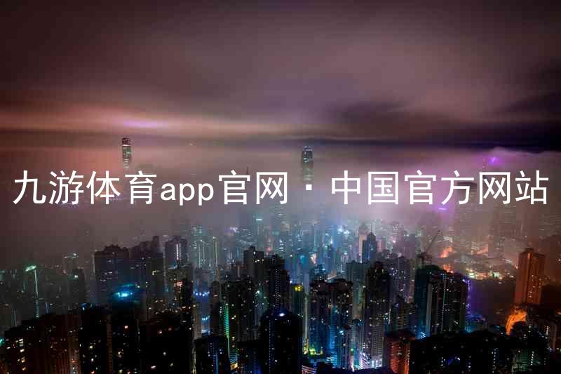 九游体育app官网·中国官方网站
