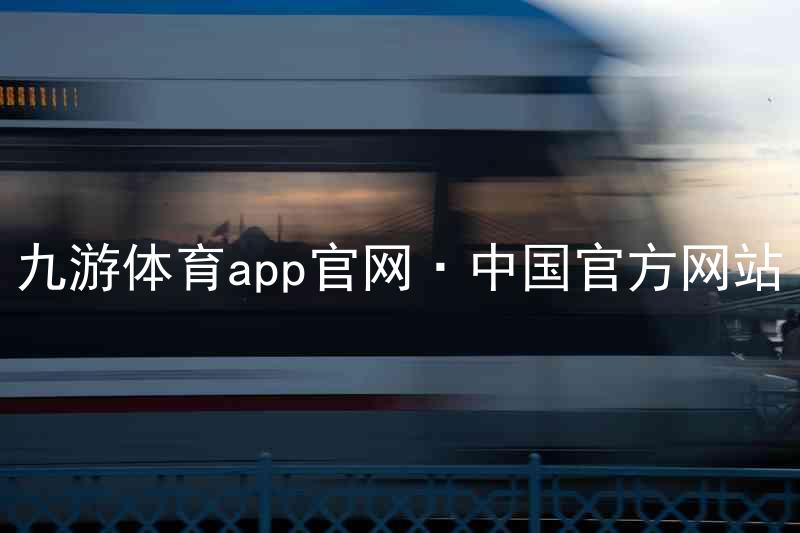 九游体育app官网·中国官方网站